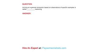 Arriving at a general conclusion based on observations of specific examples is called ___ reasoning.