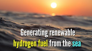 Generating renewable hydrogen fuel from the sea