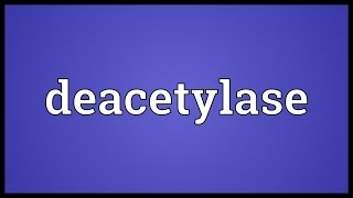 Deacetylase Meaning