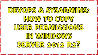 DevOps & SysAdmins: How to copy user permissions in Windows server 2012 r2? (2 Solutions!!) Net Worth