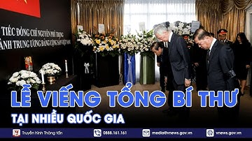 Nhiều châu lục trang trọng tổ chức lễ viếng Tổng Bí thư Nguyễn Phú Trọng - VNews
