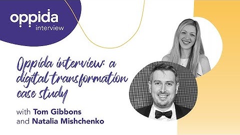 Oppida Interview with Tom Gibbons: A digital transformation case study