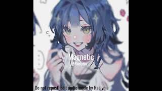 Magnetic ( Edit audio by @Raelynia )