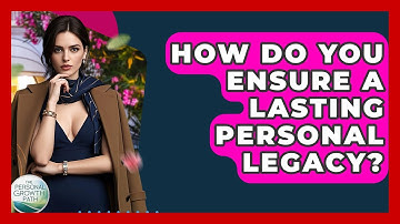 How Do You Ensure A Lasting Personal Legacy? - The Personal Growth Path