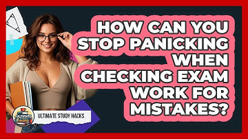 How Can You Stop Panicking When Checking Exam Work For Mistakes? - Ultimate Study Hacks