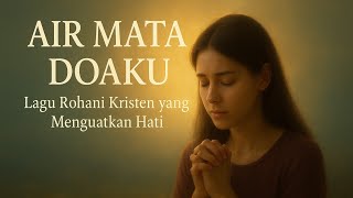 AIR MATA DOAKU – LAGU ROHANI KRISTEN YANG MENGUATKAN HATI DAN MENENANGKAN JIWA | NADA SURGAWI MUSIC