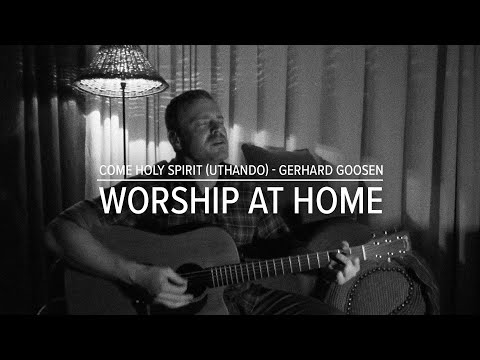 Worship at Home: Come Holy Spirit (Uthando), Gerhard Goosen