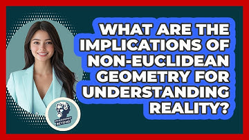 What Are The Implications Of non-Euclidean Geometry For Understanding Reality? - Philosophy Beyond