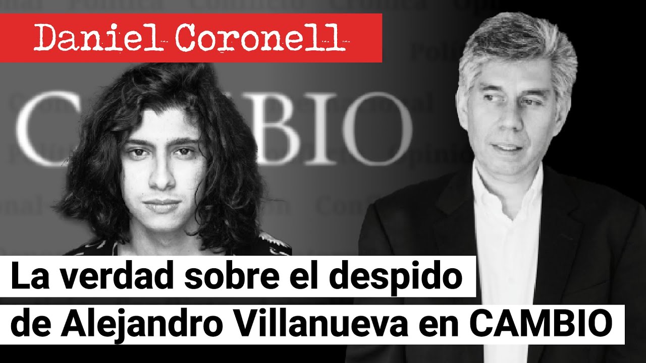La verdad del despido de Alejandro Villanueva en CAMBIO y mis consejos a los periodistas jóvenes