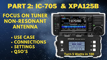 PART 2:  IC-705 Paired  With The XPA125B  - Using The INTERNAL TUNER With A NON - Resonant Antenna