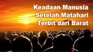 Keadaan Manusia Setelah Matahari Terbit dari Barat