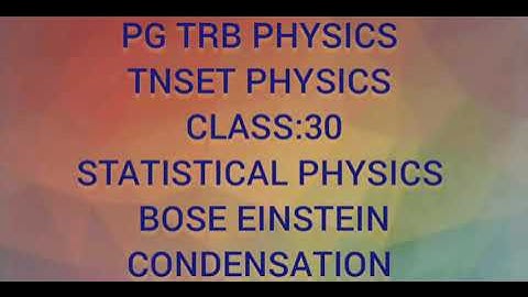 PG TRB PHYSICS TNSET PHYSICS  CLASS:30 STATISTICAL PHYSICS  BOSE EINSTEIN CONDENSATION