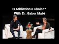 Is Addiction a Choice? | With Dr. Gabor Maté