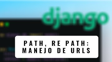 16.- Curso Django 2 | PATH, RE PATH: Manejo de URLS