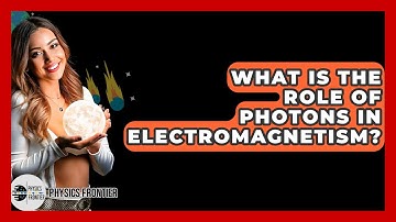 What Is The Role Of Photons In Electromagnetism? - Physics Frontier