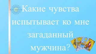 ❤️ Какие чувства испытывает ко мне загаданный мужчина? Таро расклад