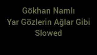 Gökhan Namlı --- Yar Gözlerin Ağlar Gibi                 Slowed- 
