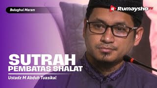 Bulughul Maram Ahad Pagi DS : Sutrah Pembatas Shalat - Ustadz M Abduh Tuasikal