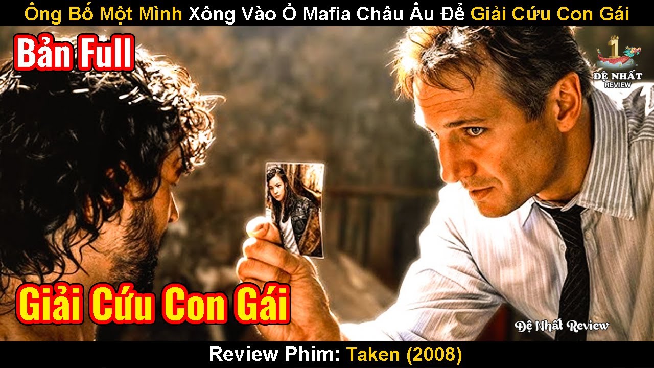 Ông Bố Một Mình Xông Vào Ổ Mafia Châu Âu Để Giải Cứu Con Gái | Review Phim: Taken | Cưỡng Đoạt