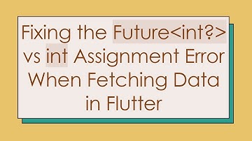 Fixing the Future int?  vs int Assignment Error When Fetching Data in Flutter