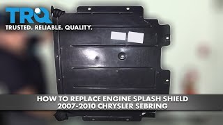 How to Replace Engine Splash Shield 2007-2010 Chrysler Sebring
