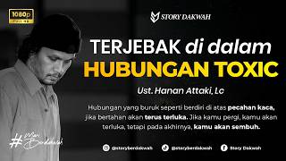 Terjebak Dalam Hubungan Toxic/Bermasalah - Ust. Hanan Attaki, Lc