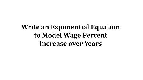 Write an Exponential Equation to Model Wage Percent Increase over Years
