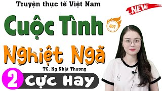 [Tập 2] CUỘC TÌNH NGHIỆT NGÃ - Truyện tâm sự thầm kín đêm khuya #mcthuhue kể cực hay