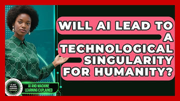 Will AI Lead To A Technological Singularity For Humanity? - AI and Machine Learning Explained