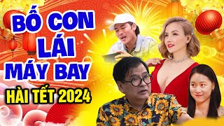 Hài Tết 2024 | BỐ CON CÙNG LÁI MÁY BAY FULL HD | Hài Tết Mới Nhất 2024 | Cười Nghiêng Ngả