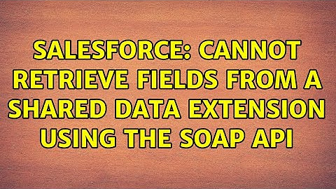 Salesforce: Cannot retrieve fields from a Shared Data Extension using the SOAP API (2 Solutions!!)