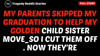 My Parents Skipped My Graduation to Help My Golden Child Sister Move—So I Cut Them Off. Now They’re