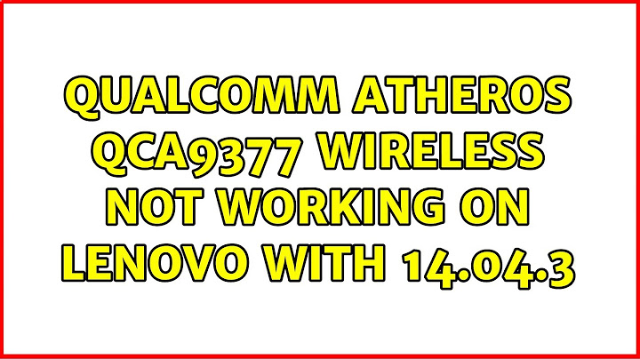 Ubuntu: Qualcomm Atheros QCA9377 wireless not working on lenovo with 14.04.3 (2 Solutions!!)