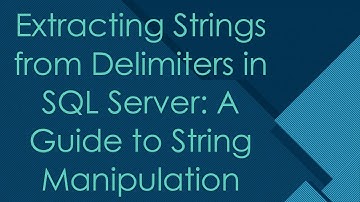 Extracting Strings from Delimiters in SQL Server: A Guide to String Manipulation