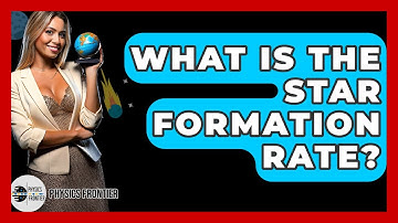 What Is The Star Formation Rate? - Physics Frontier
