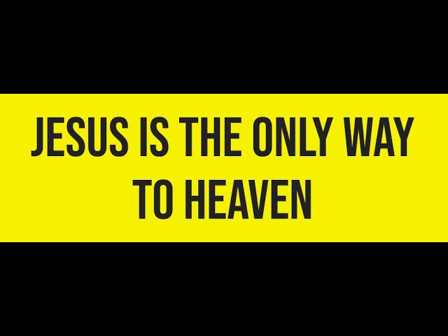 JESUS IS THE ONLY WAY TO HEAVEN - REFUTING ECUMENICISM