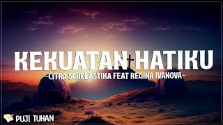 Kekuatan Hatiku - Citra Scholastika feat Regina Ivanova (Lirik) Lagu Rohani Kristen Terbaru 2024