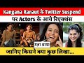 Kangana Ranaut के Twitter Suspend पर Actors के आये रिएक्शंस जानिए किसने क्या कुछ लिखा...