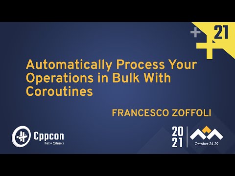 Automatically Process Your Operations in Bulk With Coroutines - Francesco Zoffoli - CppCon 2021 - Automatically Process Your Operations in Bulk With Coroutines - Francesco Zoffoli - CppCon 2021
