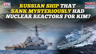 Russian Ship That Sank Mysteriously After 3 Blasts Was Carrying Nuclear Reactors For Kim? Watch