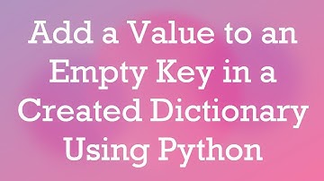 Add a Value to an Empty Key in a Created Dictionary Using Python