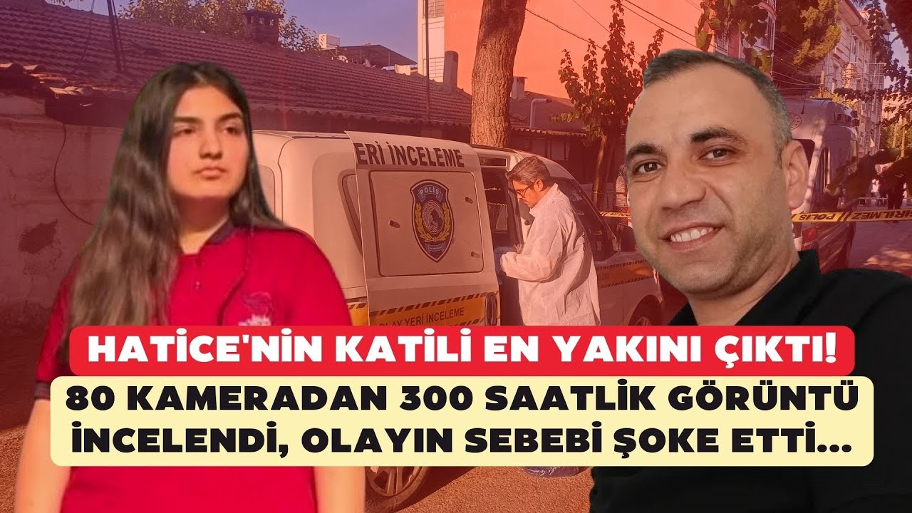 Hatice'nin katili en yakını çıktı! 300 saatlik görüntü incelendi, olayın sebebi şoke etti...