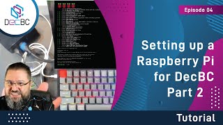 DecBC - Tutorial 04 - Setting up a Ras Pi for DecBC - PART 2
