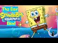 THE DAY SPONGEBOB SQUAREPANTS DIED