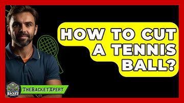 How To Cut A Tennis Ball? - The Racket Xpert