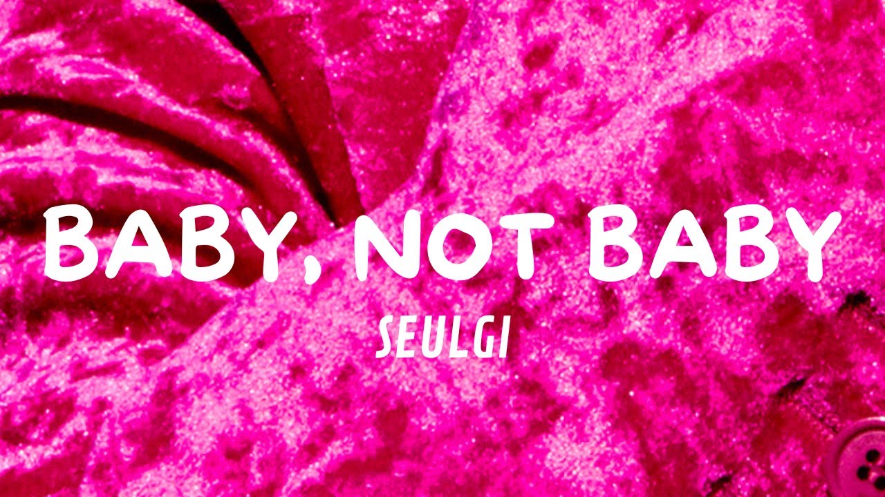 Not Baby SEULGI - Baby, Not Baby (Lyrics) - YouTube