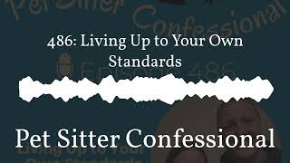 Pet Sitter Confessional - 486: Living Up to Your Own Standards