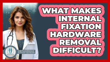 What Makes Internal Fixation Hardware Removal Difficult? - Orthopedic Support Network