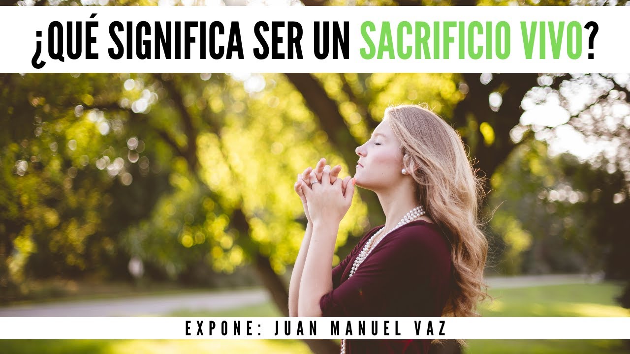 ¿Qué Significa Ser un Sacrificio Vivo? - Juan Manuel Vaz - YouTube