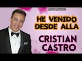 CRISTIAN CASTRO-HE VENIDO DESDE ALLÁ (LETRA/LYRICS)